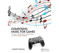 Componer música para videojuegos – Arte, tecnología y negocios de la composición
