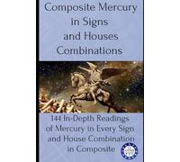 Composite Mercury in Signs and Houses Combinations: 144 In-Depth Readings of Mercury in Every Sign and House Combination in Composite: 3