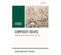 Composite Selves: Subjecthood in the German Novel, 1700-1795 (Approaches to the Novel)