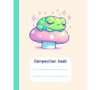 Composition Book: Cute Frog with Mushroom Bed Wide Ruled Notebook Kawaii Aesthetic Cottagecore Lined Journal for Kids Tweens Teens Who Love Frogs ... Writing Journaling Supplies for Girls Boys