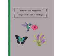 Composition Book (Hummingbird, Butterfly and Flowers) 7.5 x 9.25 160 Pages: A Nature Inspired Leaves and Floral Theme for Everyday Use I Ideal for Students, Teachers , Writers & Nature Lovers