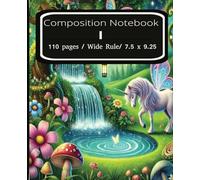 Composition Book I: Unicorn's Covered Personal Composition book 7.5 x 9.25 - 110 pages Wide Rule - blank pages to document your magical imagination.