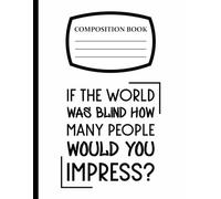 COMPOSITION BOOK: If The World Was Blind Quote Themed - Wide Ruled Lined Notebook, Journal - 8.5" x 11" - 121 Pages for Kids, Teens and Adults