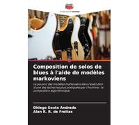 Composition de solos de blues à l'aide de modèles markoviens: Le pouvoir des modèles markoviens dans l'exécution d'une des tâches les plus pratiquées par l'homme : la composition algorithmique