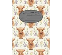 Composition Highland Cow Notebook: Cute Floral & Adorable Baby Animal Journal for Women, Girls & Kids - 6x9 Inch, 60 Pages - Perfect for Notes, Doodling, Gratitude & Everyday Thoughts