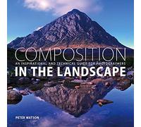 Composition in the Landscape: An Inspirational and Technical Guide for Photographers