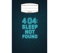 Composition Notebook: 404 Sleep not found tech Journal for Writing, Back to School, College, University, Work, Creative thoughts, Ideas, Self-expressions or Taking notes, 6 x 9, 120 pages