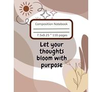 Composition Notebook: An Inspirational Journal - Let Your Thoughts Bloom with Purpose / 110 pages / 7.5"x9.25"