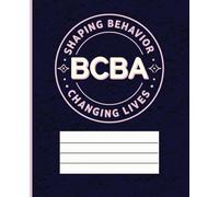 Composition notebook: BCBA | Board Certified Behavior Analyst | Shaping Behavior, Changing Lives | 7.5 x 9.25, 100 Pages