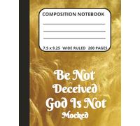 Composition Notebook: Be Not Deceived God Is Not Mocked for all Believers. Wide-Ruled Blank Pages Christian Notebook for Writing, Notes, and Reflection.