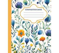 Composition Notebook: Beautiful Wild Flowers | Soft Cover | 7.5" x 9.25" | Wide Rule | 100 Lined Pages | School & College Supplies
