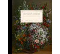 Composition Notebook College Ruled 140 Pages: Bouquet of Flowers in a Vase by Gustave Courbet 1862 | Vintage French Floral Art Journal For School, ... | Dark Academia Aesthetic | College Lined