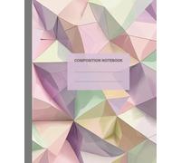 Composition Notebook College Ruled - Abstract Geometry Cover with Pastel Polygon & Triangle Patterns: Stylish Lined Journal for Students and Teens - ... Algebra, Science, and Everyday Class Notes