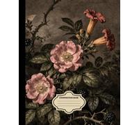 Composition Notebook: College Ruled Journal, 110 Pages, 7.5 x 9.25 in - Dark Botanical Wild Rose Cover, Moody Vintage Flowers & Thorns Aesthetic, Matte Finish