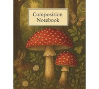 Composition Notebook College Ruled: Scarlet Mushrooms & Woodland Flora | Vintage Forest Illustration with Bunny, Snail & Fly Agaric | Journaling for Nature, School, or Study | Wide Lined