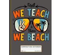 Composition Notebook College Ruled: Teaching and Beach Summer Theme, Funny Vacation Journal for Educators and End of School Notes