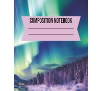 COMPOSITION NOTEBOOK: Colorful Northern Lights Journal - 7.5 x 9.25 in Lined Notebook for Writing, Journaling and Daily Reflections | Aurora Sky ... for Students, Creatives and Nature Lovers