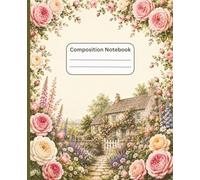 Composition Notebook: English Rose Cottage Garden | College Ruled | 120 Pages: Beautiful Floral Notebook for School, Home, Work, Journaling, and Everyday Writing
