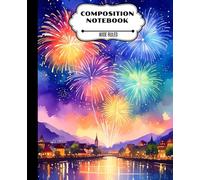 COMPOSITION NOTEBOOK FIREWORKS THEMED COVER: WIDE RULED 120 PAGES 7.5” X 9.25” PERFECT FOR NOTE-TAKING, INTERACTIVE BOOK, JOURNALING AND ASSIGNMENTS