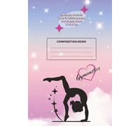 Composition Notebook for Gymnast: Goals, Flips, and Thoughts, Perfect for Gymnastics Girl or Teen Tracking Skills, Setting Goals, and Doodling Your ... Notes & Memories in & out of the Gym.