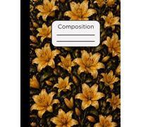 Composition Notebook: Golden Lilies Lily Floral Design with 120 Pages, College Ruled, 7.5 x 9.5