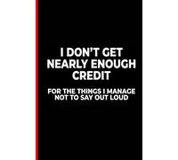 Composition Notebook: I Don't Get Nearly Enough Credit For The Things I Manage Not To Say Out Loud | Funny Sarcastic Office Journal | 100 College ... Matte Black Gag Gift for Coworkers & Friends