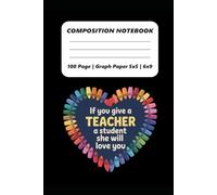 Composition Notebook: If you give a teacher a student she will love you | 100 Pages | 6x9 Inches | Graph Paper 5x5