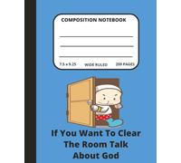 Composition Notebook: If You Want to Clear the Room Talk About God for Christians and Believers of all Ages.
