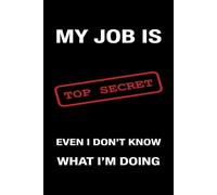 Composition Notebook: My Job Is Top Secret Even I Don't Know What I'm Doing | Funny Office Humor & Sarcastic Gag Gift for Coworkers, Bosses, or ... Ruled Pages | 6 x 9 Matte Black Journal