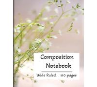 COMPOSITION NOTEBOOK: Notebook Wide ruled 7.5 x 9.25 in. 110 pages Pretty floral cover. Versatile and multi purpose, ideal for work or school