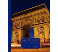 Composition Notebook “Paris, France”: Arc de Triomphe | Daily Travel Journal | 7.5” x 9.25” | 110 lined pages