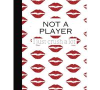 Composition Notebook: Red Lips Print, Not A Player I Just Crush A Lot Journal For Teens, College Ruled 100 Pages