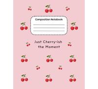 Composition Notebook Ruled: Fun and Aesthetic Lined Journal for Girls, Teens, and Students - Just Cherry-ish the Moment Design, Cute Pink Cherry Notebook, School Journal, Cherry Lover Gift Idea
