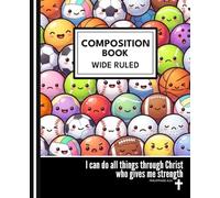 Composition Notebook - Sports Balls - Wide Ruled - “I Can Do All Things Through Christ”: Christian Kids School Notebook • Cute Kawaii Sports Characters • Philippians 4:13 Bible Verse