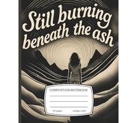 Composition Notebook - Still Burning Beneath the Ash | 110 College-Ruled Pages | Empowering Journal for Women, Healing and Transformation