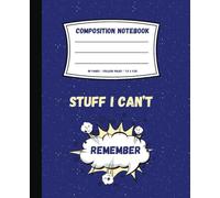 Composition Notebook - Stuff I Can't Remember: College Ruled Notebook for School, Journal and Work | 7.5x9.25 - 160 pages | Gift for Family, Students and Colleagues