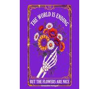 Composition Notebook: The World is Ending But The Flowers Are Nice | Aesthetic Skeleton Hand Holding Bouquet Journal | Dark Academia & Gothic Floral College Ruled Paper | 100 Pages, 6x9 Small Notebook