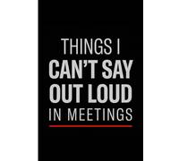 Composition Notebook: Things I Can’t Say Out Loud In Meetings | 100 Pages, 6x9 College Ruled Journal | Funny Sarcastic Office Notebook for Coworkers & ... Men & Women | Professional Venting Journal