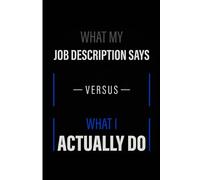 Composition Notebook: What My Job Description Says Versus What I Actually Do: 100 Pages, 6x9 College Ruled Journal | Funny Office Sarcasm Notebook for ... Humor Gag Gift | Professional Work Diary