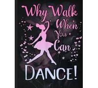 Composition Notebook: Why Walk When You Can Dance with Cute Ballet Recital Theme, Fun Journal for Students, School, Dance Teachers, and Ballet Girls