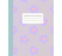 Composition Notebook: Wide Ruled - Cutesy Flowers - Extra Thick Journal