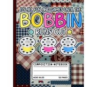 Composition Notebook Wide Ruled: Funny Sewing Bobbin Quilting Patchwork Design | Lined Paper Journal For Adults, Crafters, Quilters, Teachers, School or Office Use