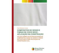 Compósitos de Gesso E Fibras de Coco Seco - Aplicação Na Construção: ESTUDO SOBRE AS POTENCIALIDADES DE COMPÓSITOS À BASE DE GESSO E FIBRAS DE COCO SECO PARA APLICAÇÃO NA CONSTRUÇÃO CIVIL