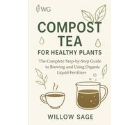 Compost Tea for Healthy Plants: The Complete Step-by-Step Guide to Brewing and Using Organic Liquid Fertilizer: 3 (The Willow Grove Collection)