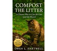 Compost the Litter: Sustainable Cat Care Solutions: Eco-Friendly Litter, Composting, and Waste Management Strategies for a Greener Home