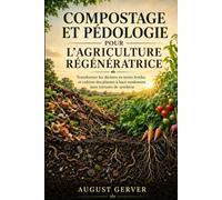 Compostage et pédologie pour l'agriculture régénératrice: Transformer les déchets en terres fertiles et cultiver des plantes à haut rendement sans intrants de synthèse