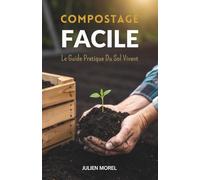 Compostage Facile: Le Guide Pratique Du Sol Vivant