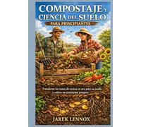 COMPOSTAJE Y CIENCIA DEL SUELO PARA PRINCIPIANTES: Transforme los restos de cocina en oro para su jardín y cultive un ecosistema próspero