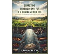 COMPOSTING AND SOIL SCIENCE FOR REGENERATIVE AGRICULTURE: Carbon Sequestration Methods Toward Ecosystem Health