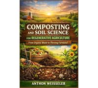 Composting and Soil Science for Regenerative Agriculture: From Organic Waste to Thriving Farmland